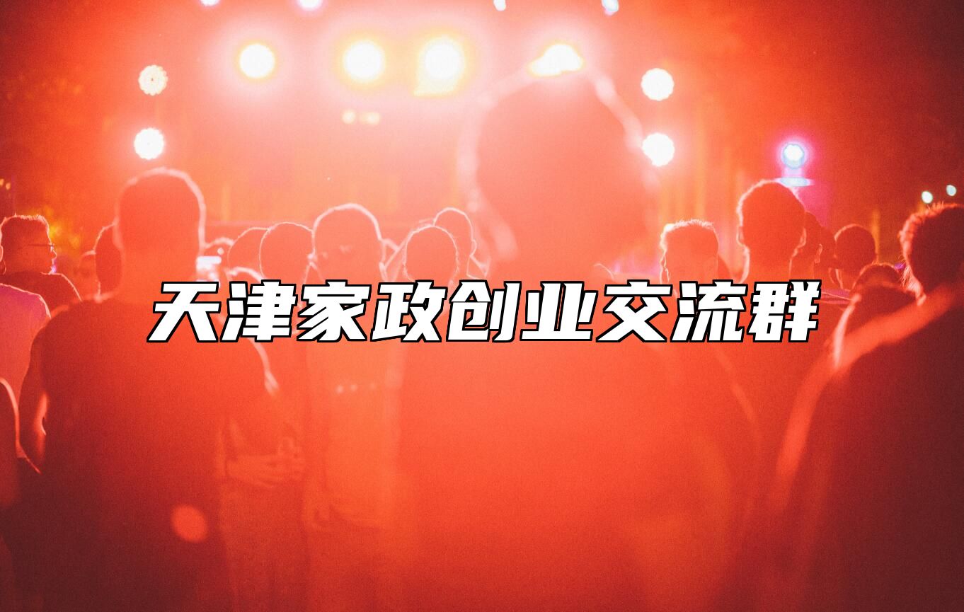 家政创业圈 | 天津交流群
