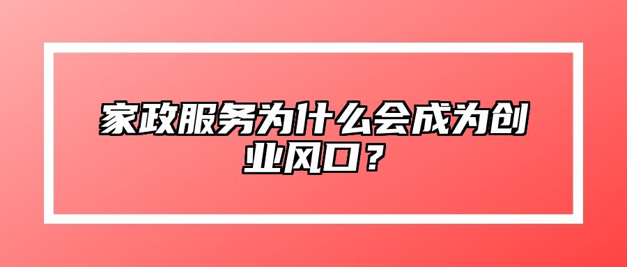 家政服务为什么会成为创业风口？
