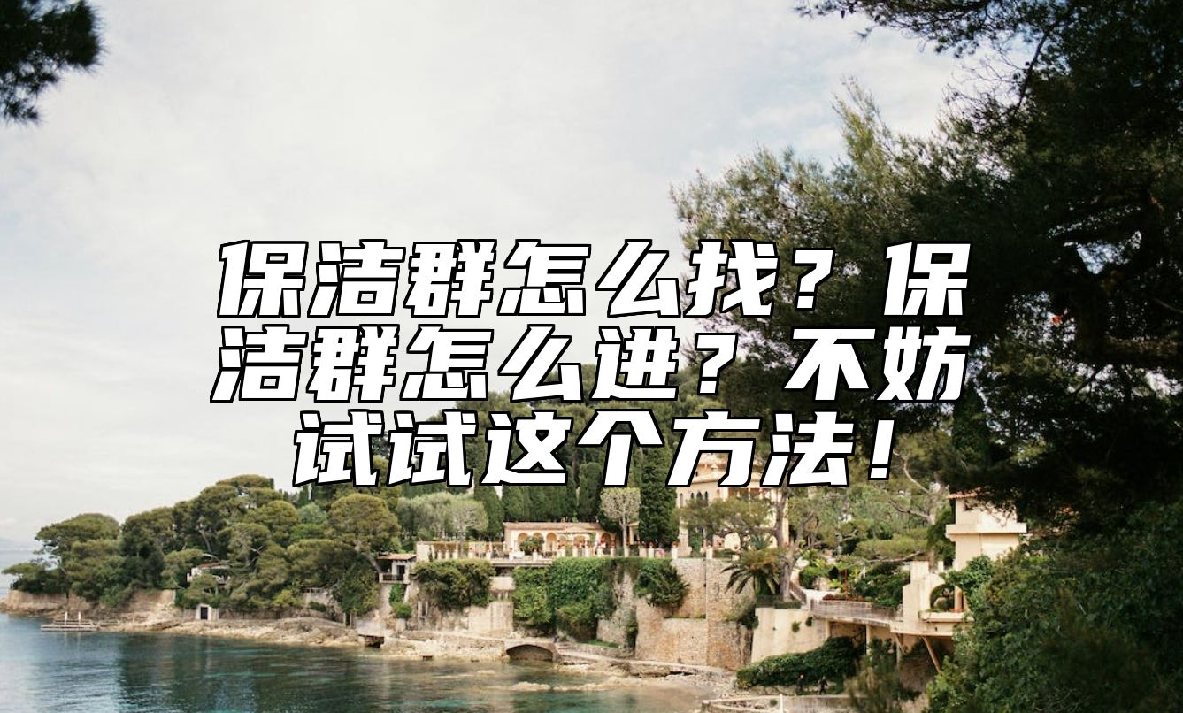 保洁群怎么找？保洁群怎么进？不妨试试这个方法！