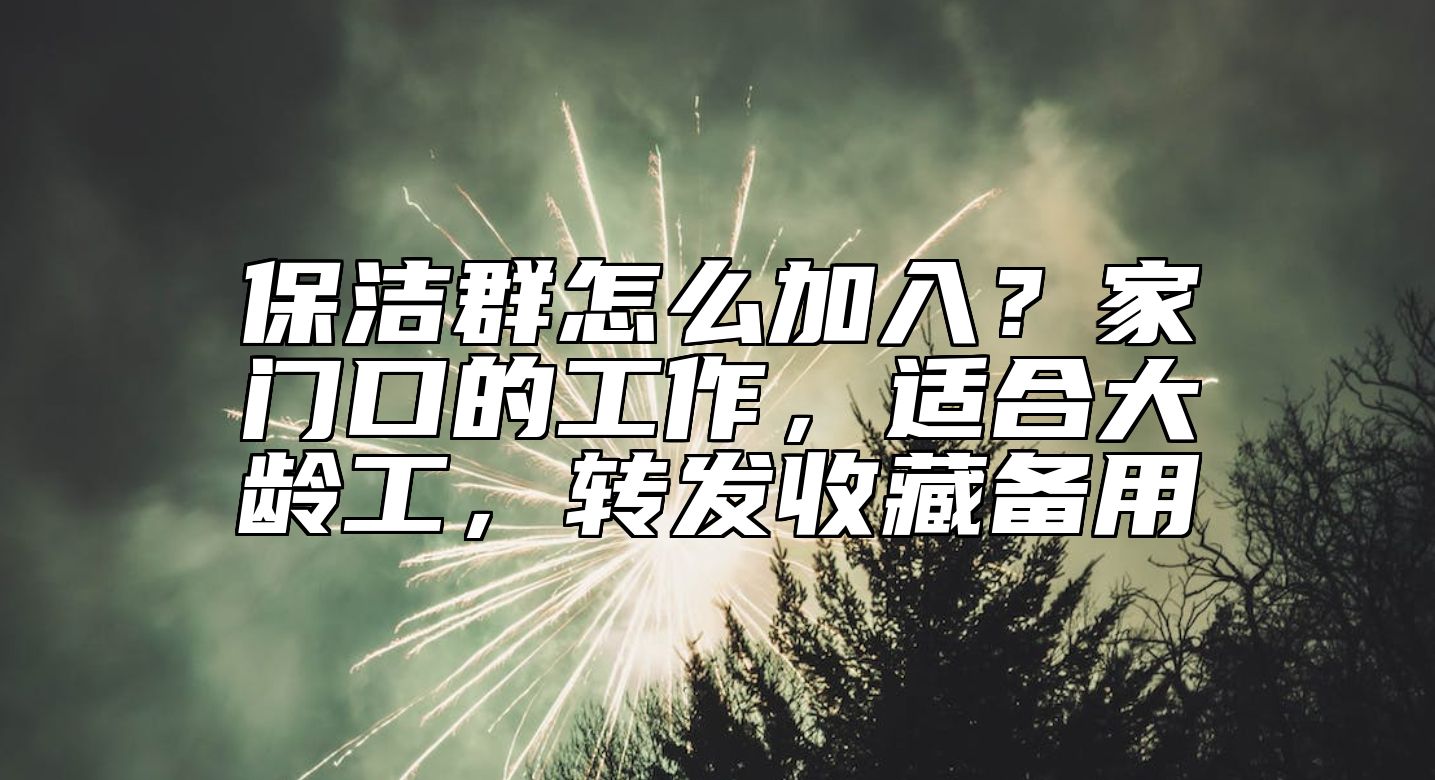 保洁群怎么加入？家门口的工作，适合大龄工，转发收藏备用