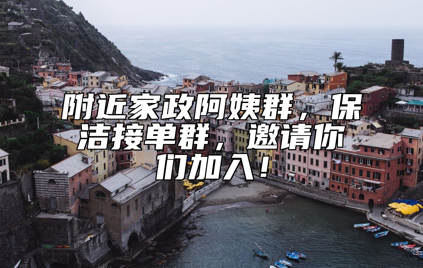 附近家政阿姨群，保洁接单群，邀请你们加入！