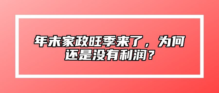 年末家政旺季来了，为何还是没有利润？ 