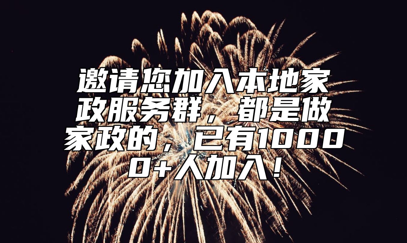 邀请您加入本地家政服务群，都是做家政的，已有10000+人加入！