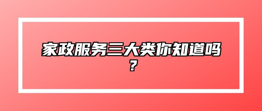 家政服务三大类你知道吗？