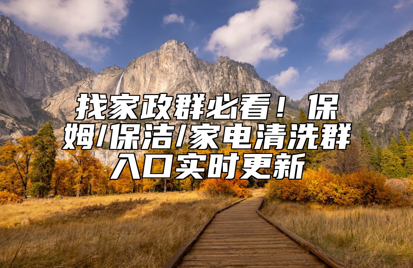 找家政群必看！保姆/保洁/家电清洗群入口实时更新