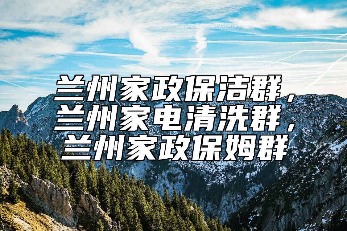 兰州家政保洁群，兰州家电清洗群，兰州家政保姆群