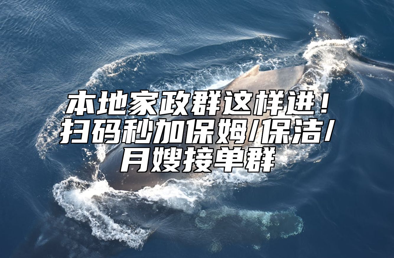 本地家政群这样进！扫码秒加保姆/保洁/月嫂接单群