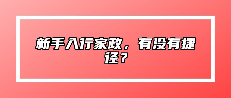 新手入行家政，有没有捷径？