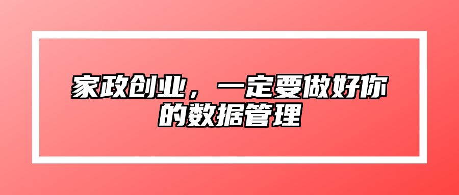 家政创业，一定要做好你的数据管理