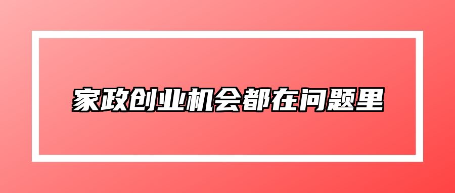 家政创业机会都在问题里 