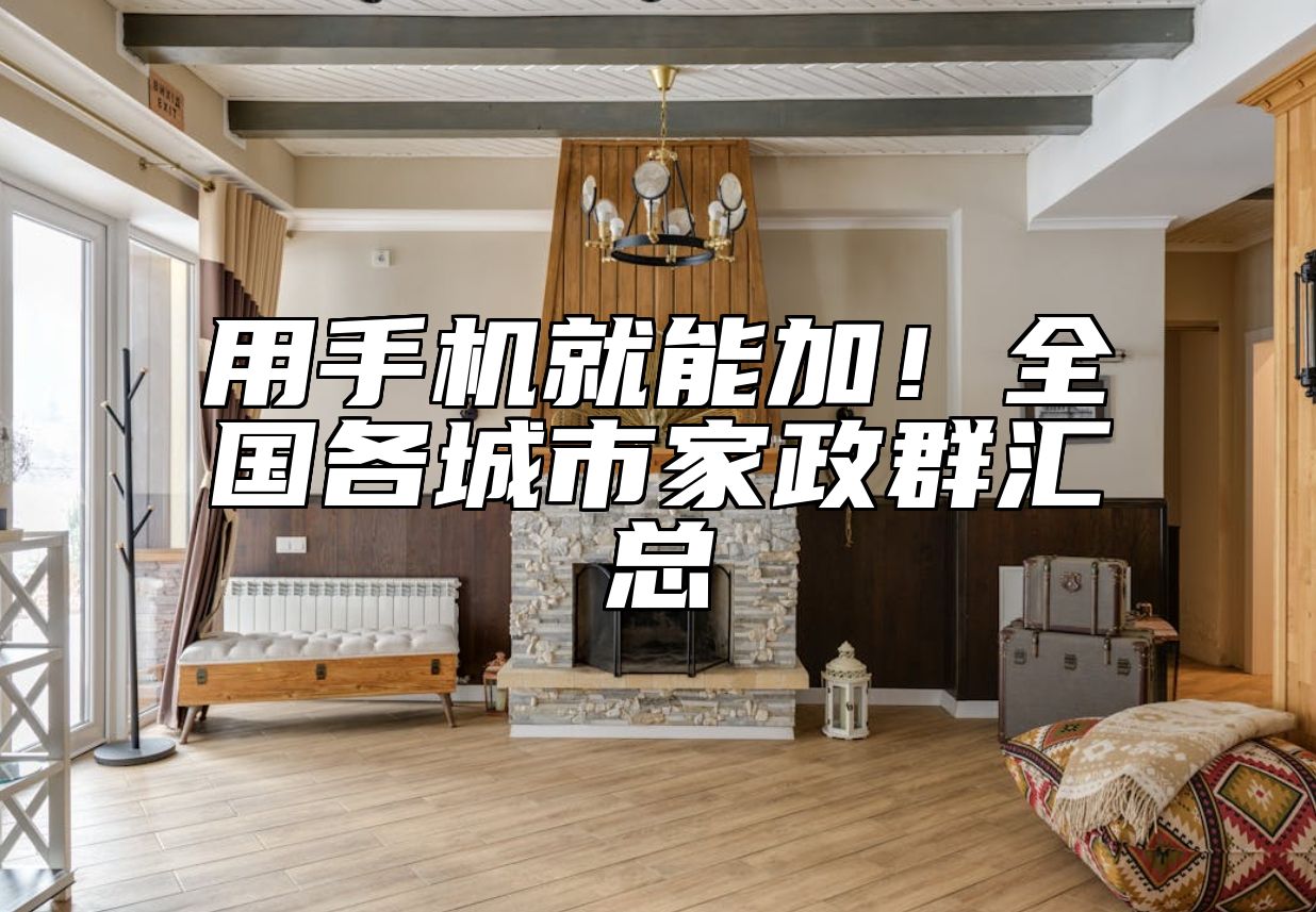 用手机就能加！全国各城市家政群汇总 