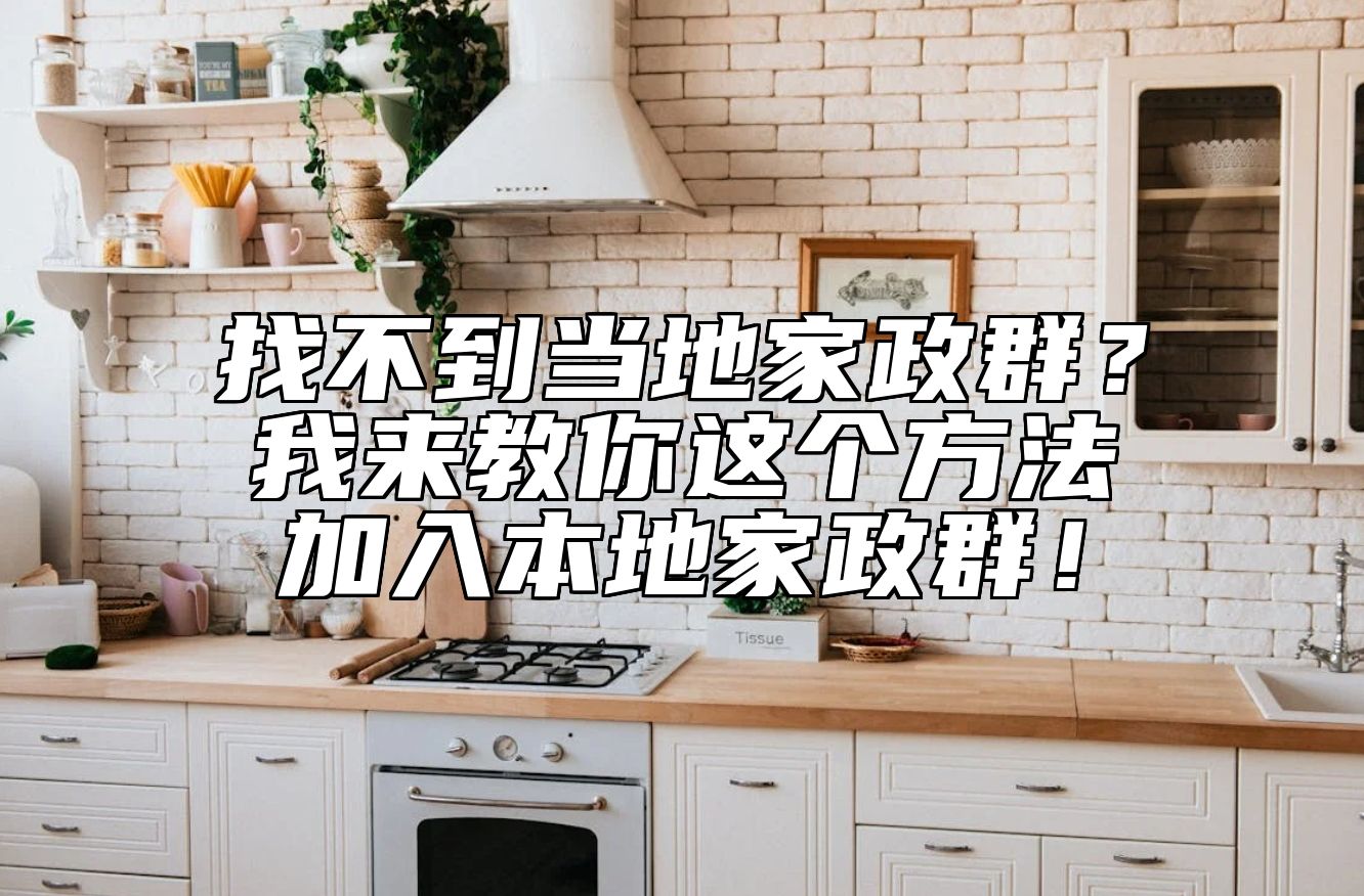 找不到当地家政群？我来教你这个方法加入本地家政群！