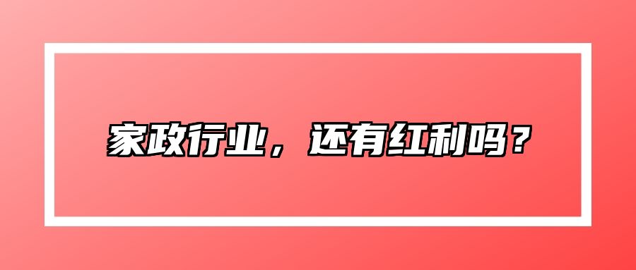 家政行业，还有红利吗？ 