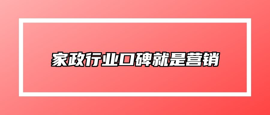 家政行业口碑就是营销 