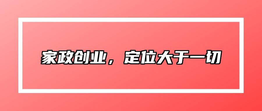 家政创业，定位大于一切 