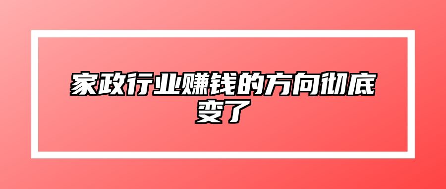 家政行业赚钱的方向彻底变了 