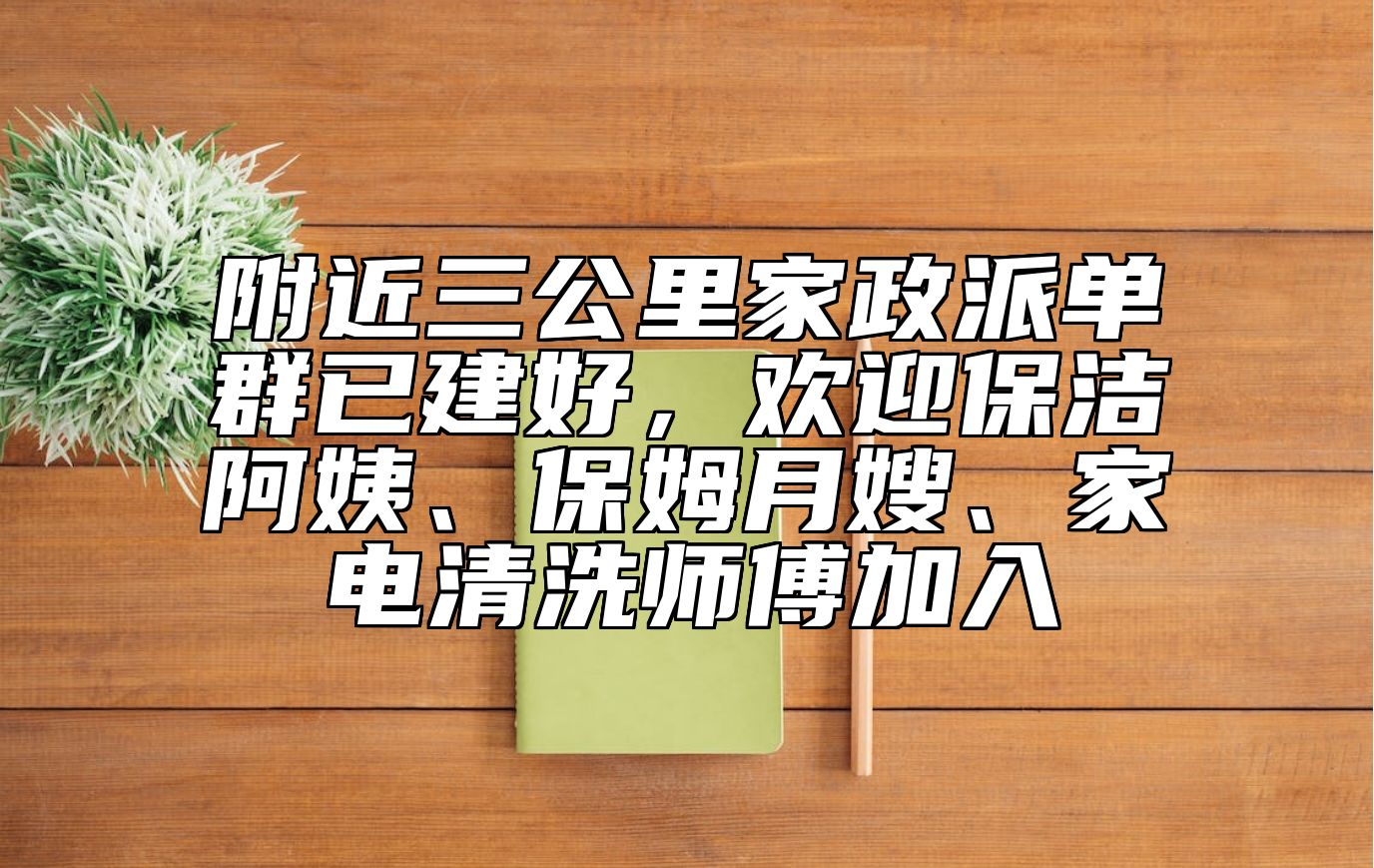 附近三公里家政派单群已建好，欢迎保洁阿姨、保姆月嫂、家电清洗师傅加入
